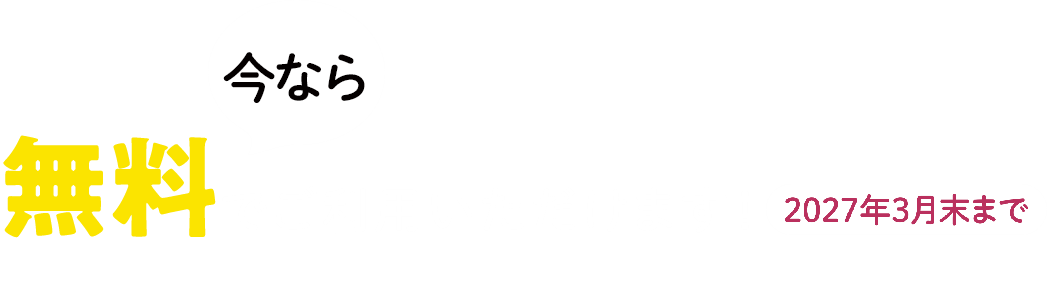 今なら無料でご利用いただけます! 2027年3月末まで