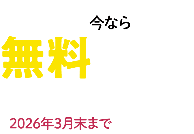 今なら無料でご利用いただけます! 2025年3月末まで